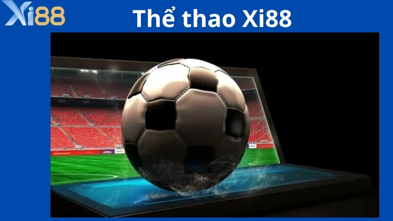 Điểm nổi bật của sảnh cá độ thể thao Xi88